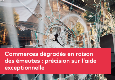 Commerces dégradés en raison des émeutes : précision sur l’aide exceptionnelle