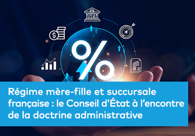 Régime mère-fille et succursale française : le Conseil d’État à l’encontre de la doctrine administrative