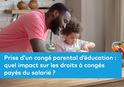 Prise d’un congé parental d’éducation : quel impact sur les droits à congés payés du salarié ? 