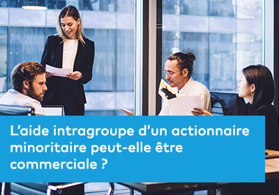 L’aide intragroupe d’un actionnaire minoritaire peut-elle être commerciale ? 