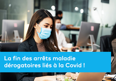 La fin des arrêts maladie dérogatoires liés à la Covid ! 