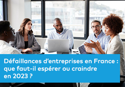 Défaillances d’entreprises en France : que faut-il espérer ou craindre en 2023 ? 