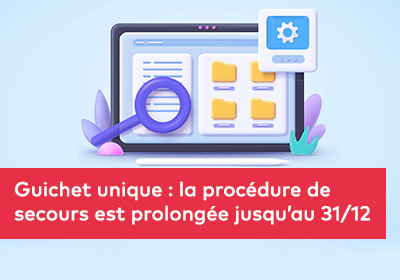 Guichet unique : la procédure de secours est prolongée jusqu’au 31/12