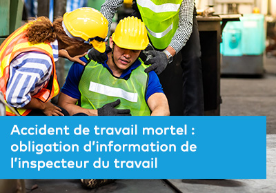 Accident de travail mortel : obligation d’information de l’inspecteur du travail 